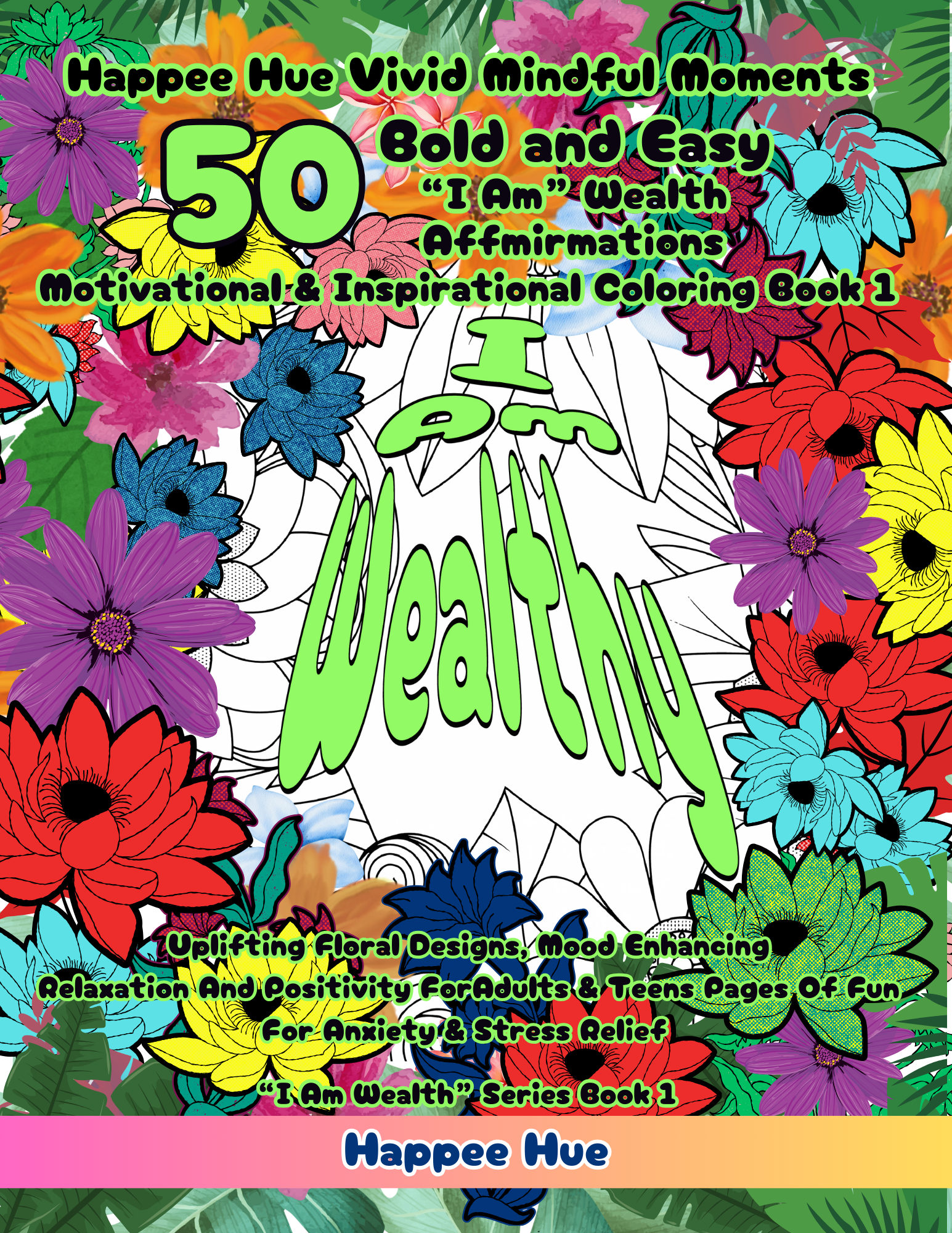 book 1 Happee Hue 50 Bold And easy I Am Wealth Affirmations Motivational and insporational coloring book 1 Happee Hue 50 Bold And easy I Am Wealth Affirmations Motivational and insporational coloring
